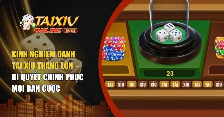 kinh nghiệm đánh tài xỉu thắng lớn