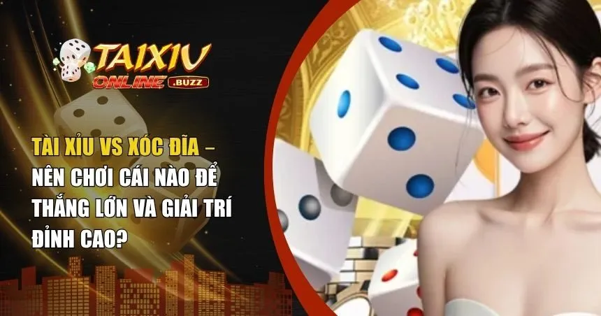 Tài xỉu vs xóc đĩa