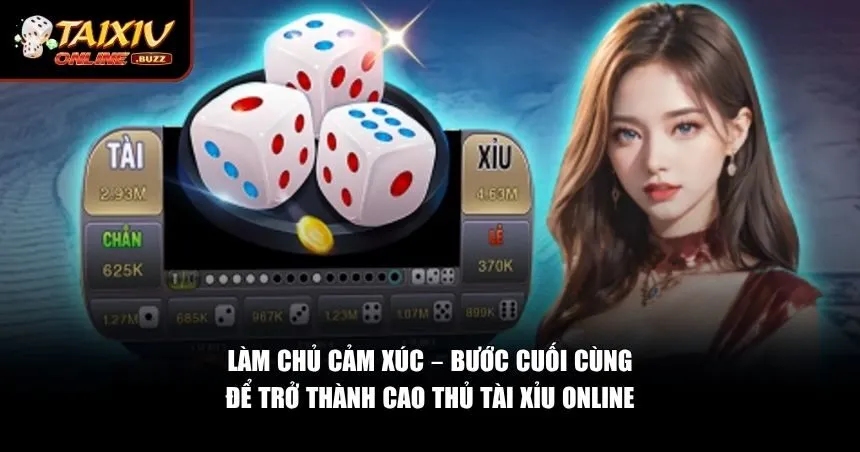 Làm chủ cảm xúc – Bước cuối cùng để trở thành cao thủ tài xỉu online