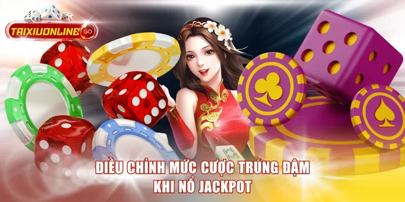 Điều chỉnh mức cược trúng đậm khi nổ jackpot