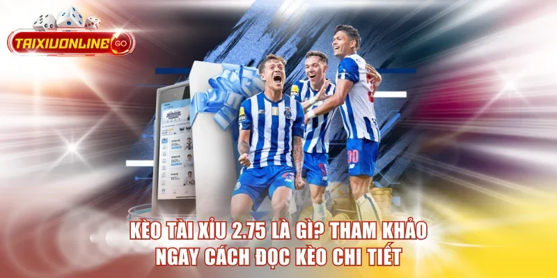 Kèo Tài Xỉu 2.75